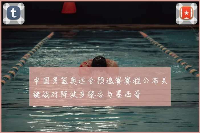 中国男篮奥运会预选赛赛程公布关键战对阵波多黎各与墨西哥