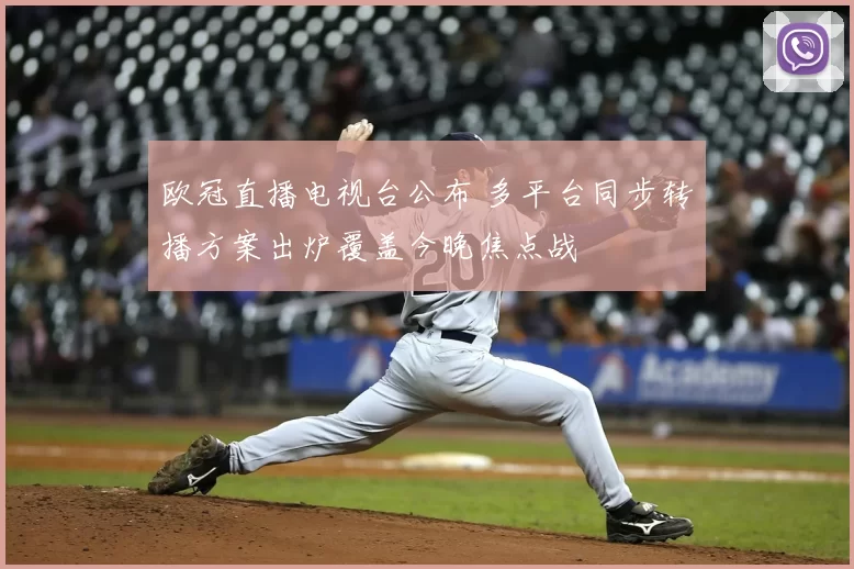 欧冠直播电视台公布 多平台同步转播方案出炉覆盖今晚焦点战