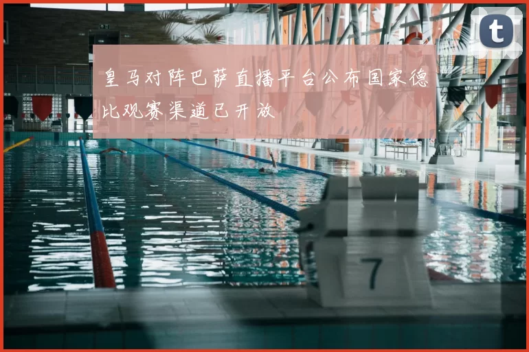 皇马对阵巴萨直播平台公布国家德比观赛渠道已开放