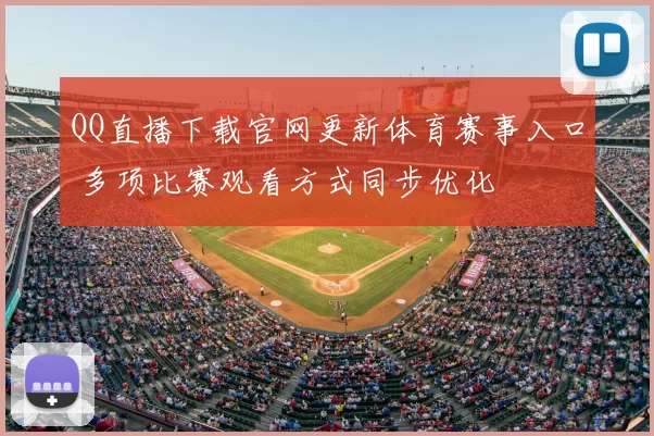 QQ直播下载官网更新体育赛事入口 多项比赛观看方式同步优化