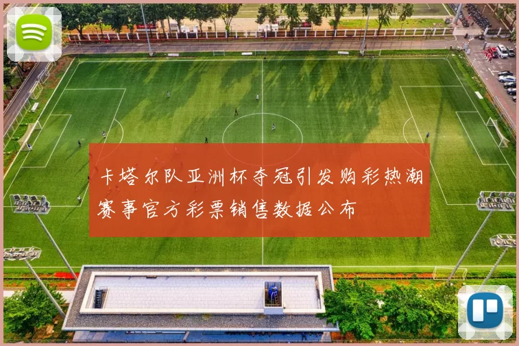 卡塔尔队亚洲杯夺冠引发购彩热潮赛事官方彩票销售数据公布