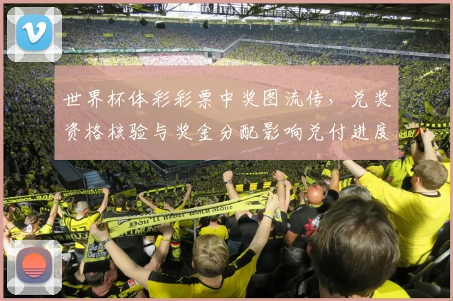 世界杯体彩彩票中奖图流传,兑奖资格核验与奖金分配影响兑付进度