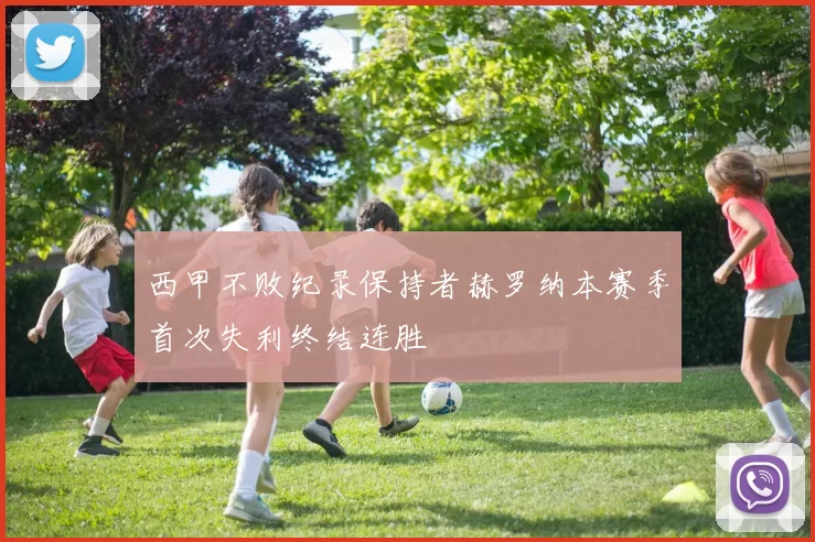 西甲不败纪录保持者赫罗纳本赛季首次失利终结连胜