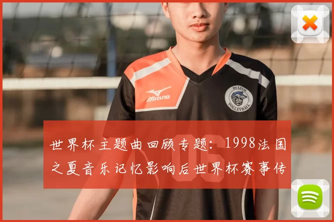 世界杯主题曲回顾专题:1998法国之夏音乐记忆影响后世界杯赛事传播