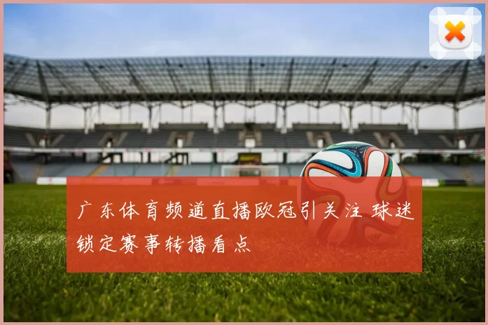 广东体育频道直播欧冠引关注 球迷锁定赛事转播看点