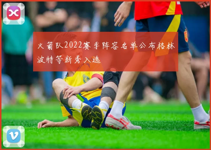 火箭队2022赛季阵容名单公布格林波特等新秀入选